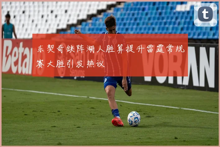东契奇缺阵湖人胜算提升雷霆常规赛大胜引发热议